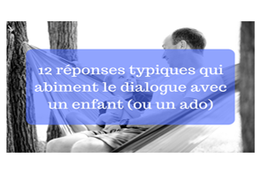 12 reponses typiques qui abiment le dialogue avec un enfant